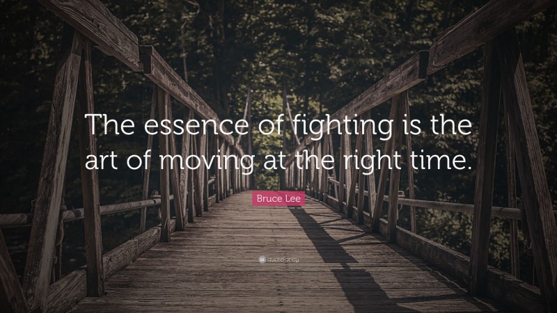 Bruce Lee Quote: “The essence of fighting is the art of moving at the right time.”