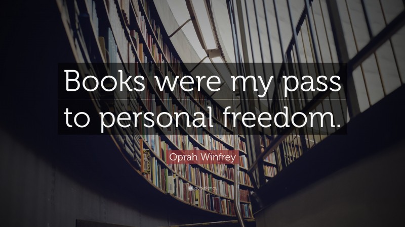 Oprah Winfrey Quote: “Books were my pass to personal freedom.”