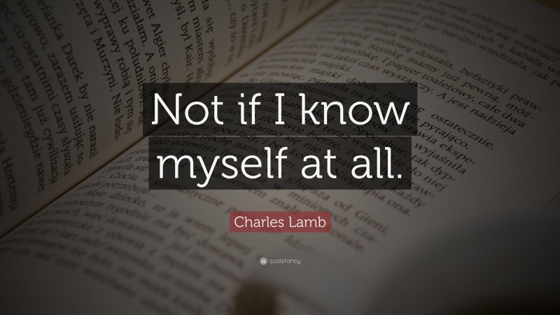 Charles Lamb Quote: “Not if I know myself at all.”