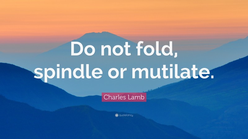 Charles Lamb Quote: “Do not fold, spindle or mutilate.”