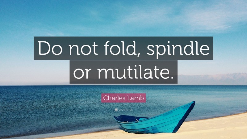 Charles Lamb Quote: “Do not fold, spindle or mutilate.”