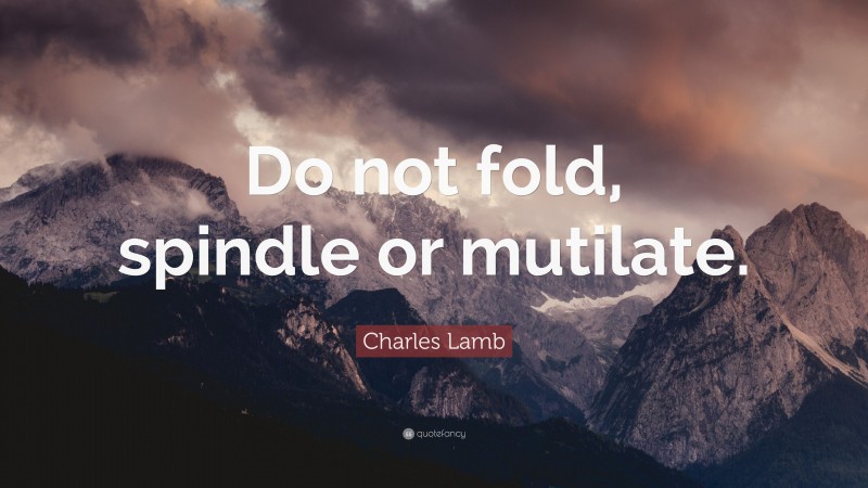 Charles Lamb Quote: “Do not fold, spindle or mutilate.”