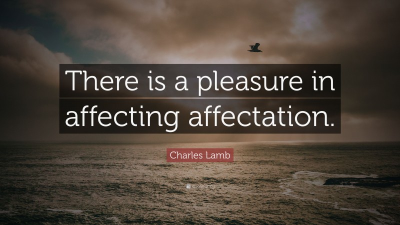 Charles Lamb Quote: “There is a pleasure in affecting affectation.”