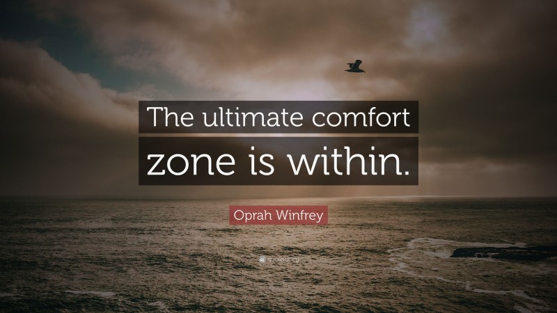 Oprah Winfrey Quote: “The ultimate comfort zone is within.”