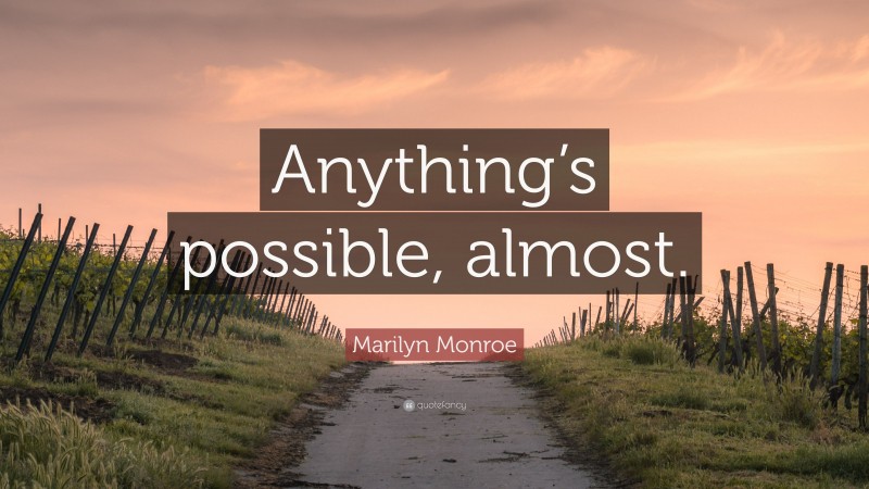 Marilyn Monroe Quote: “Anything’s possible, almost.”