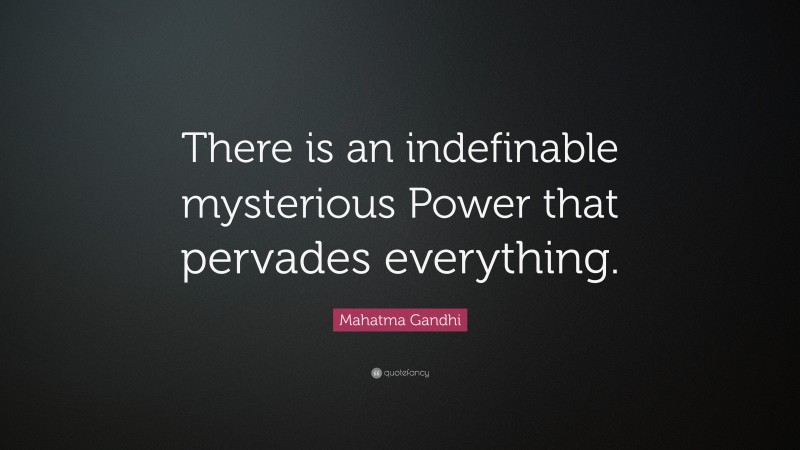 Mahatma Gandhi Quote: “There is an indefinable mysterious Power that pervades everything.”