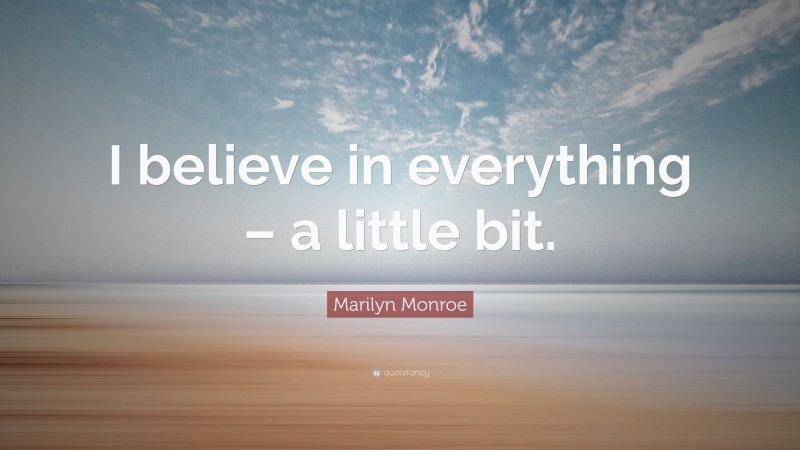 Marilyn Monroe Quote: “I believe in everything – a little bit.”