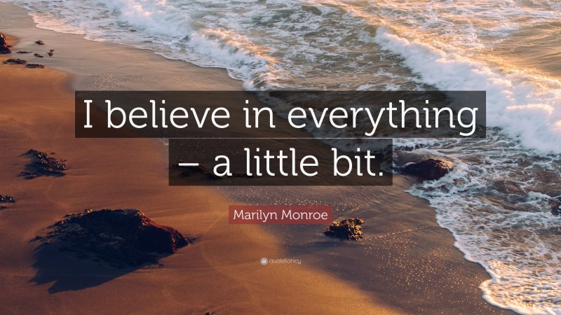 Marilyn Monroe Quote: “I believe in everything – a little bit.”