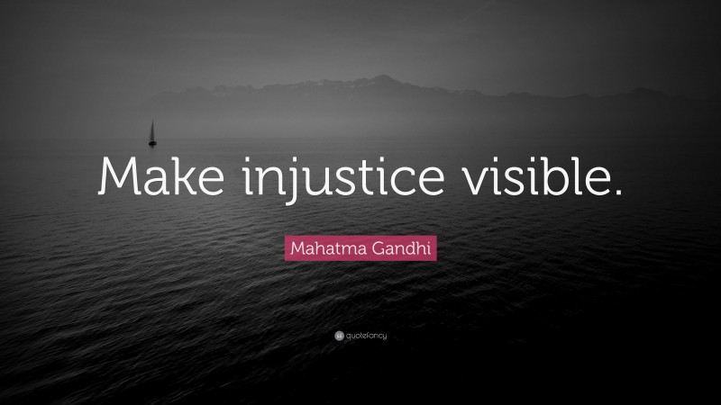 Mahatma Gandhi Quote: “Make injustice visible.”