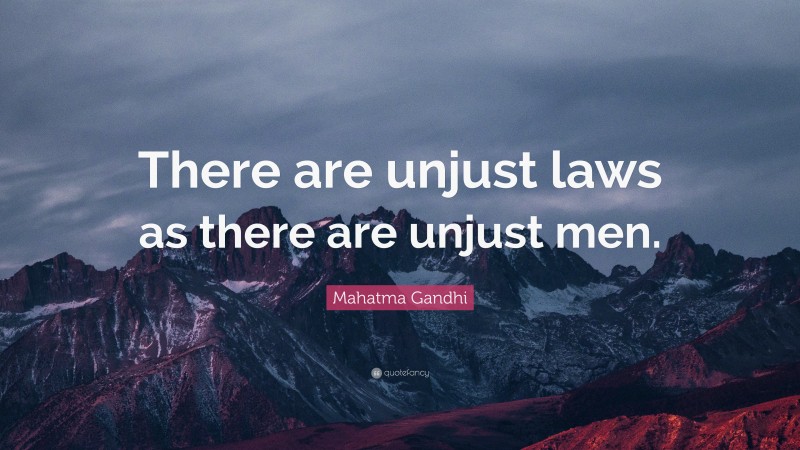 Mahatma Gandhi Quote: “There are unjust laws as there are unjust men.”