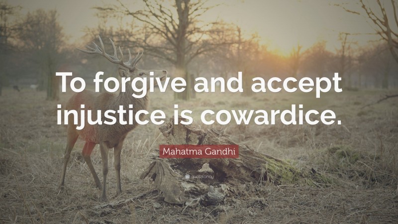 Mahatma Gandhi Quote: “To forgive and accept injustice is cowardice.”