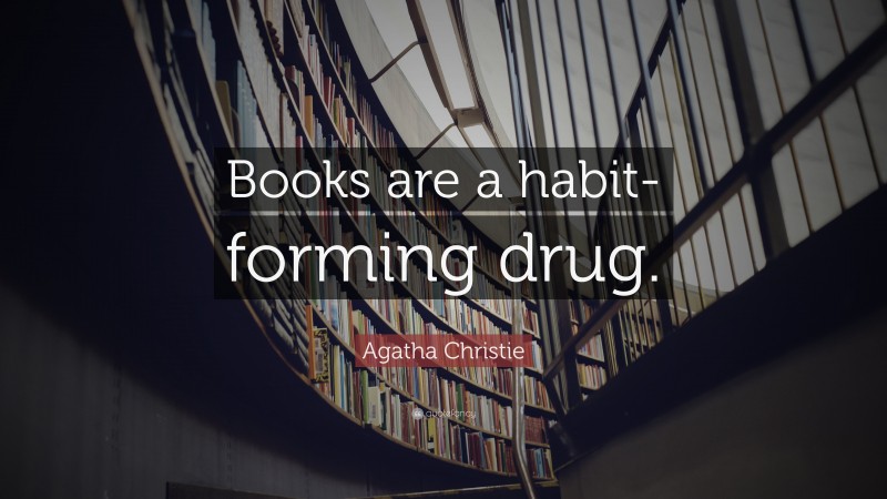 Agatha Christie Quote: “Books are a habit-forming drug.”