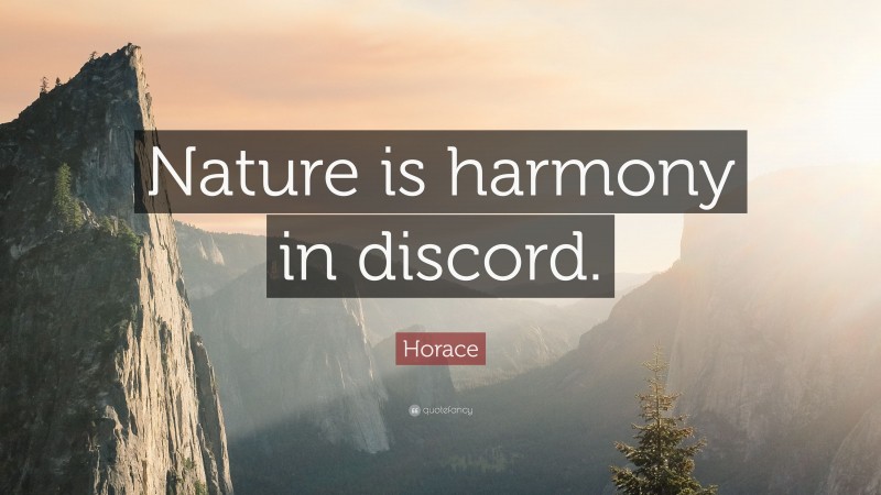 Horace Quote: “Nature is harmony in discord.”