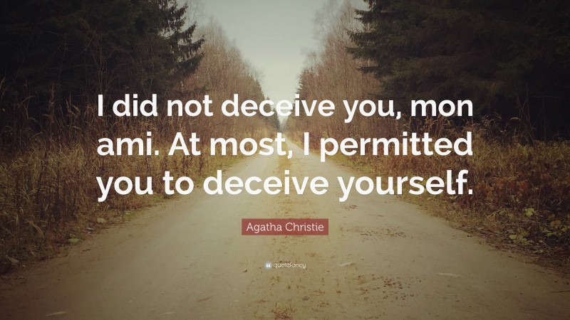 Agatha Christie Quote: “I did not deceive you, mon ami. At most, I permitted you to deceive yourself.”