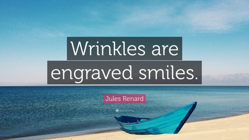 Jules Renard Quote: “Wrinkles are engraved smiles.”