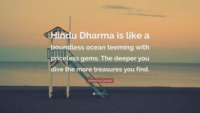 Mahatma Gandhi Quote: “Hindu Dharma is like a boundless ocean teeming with priceless gems. The deeper you dive the more treasures you find.”