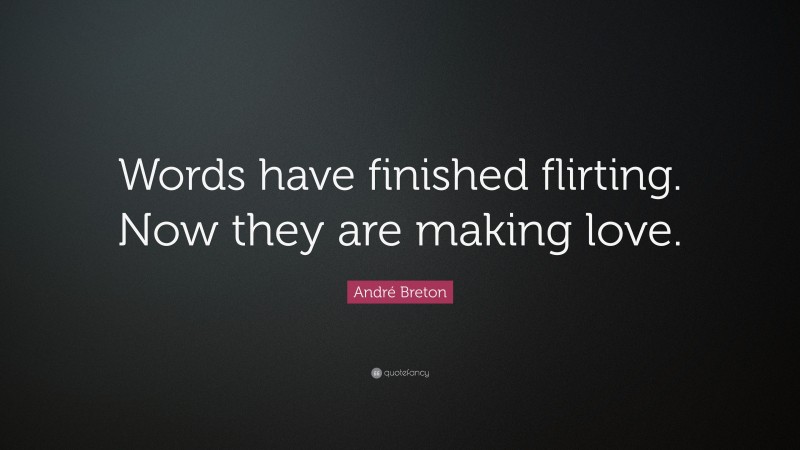 André Breton Quote: “Words have finished flirting. Now they are making love.”