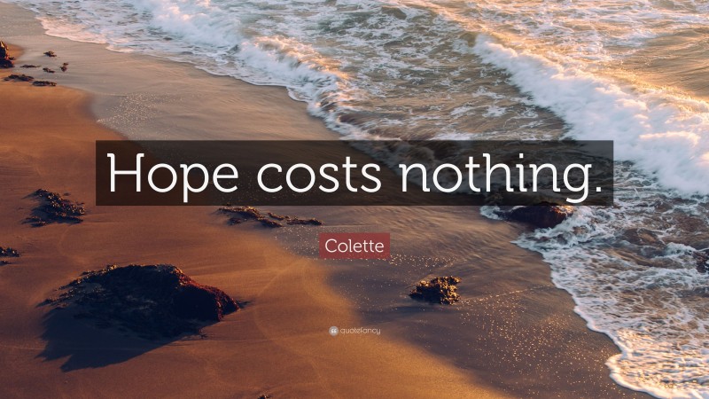Colette Quote: “Hope costs nothing.”