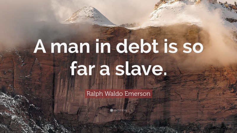 Ralph Waldo Emerson Quote: “A man in debt is so far a slave.”