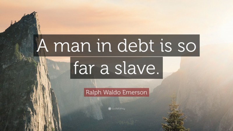 Ralph Waldo Emerson Quote: “A man in debt is so far a slave.”