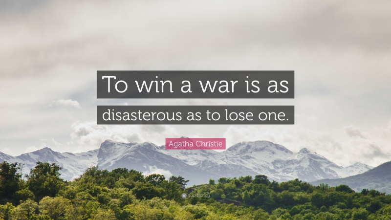 Agatha Christie Quote: “To win a war is as disasterous as to lose one.”