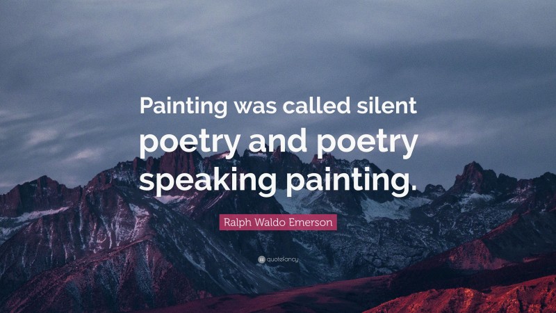 Ralph Waldo Emerson Quote: “Painting was called silent poetry and poetry speaking painting.”