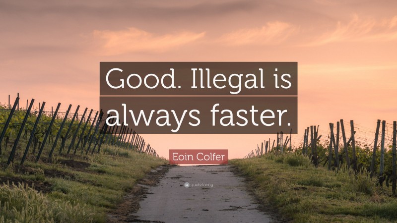Eoin Colfer Quote: “Good. Illegal is always faster.”