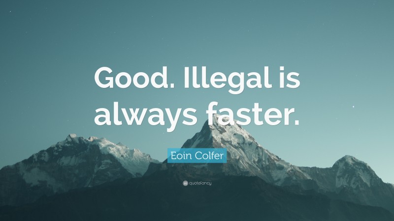 Eoin Colfer Quote: “Good. Illegal is always faster.”