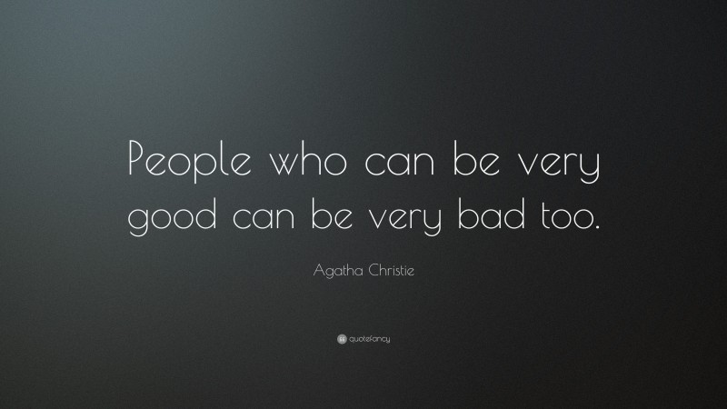 Agatha Christie Quote: “People who can be very good can be very bad too.”
