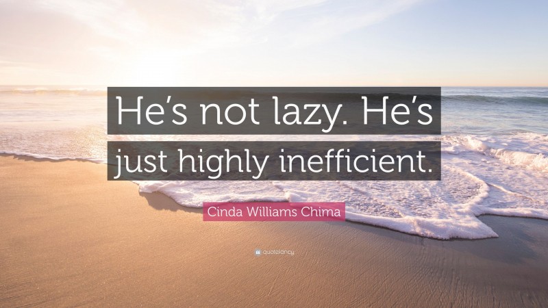 Cinda Williams Chima Quote: “He’s not lazy. He’s just highly inefficient.”