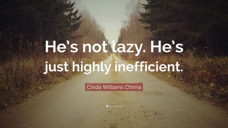 Cinda Williams Chima Quote: “He’s not lazy. He’s just highly inefficient.”