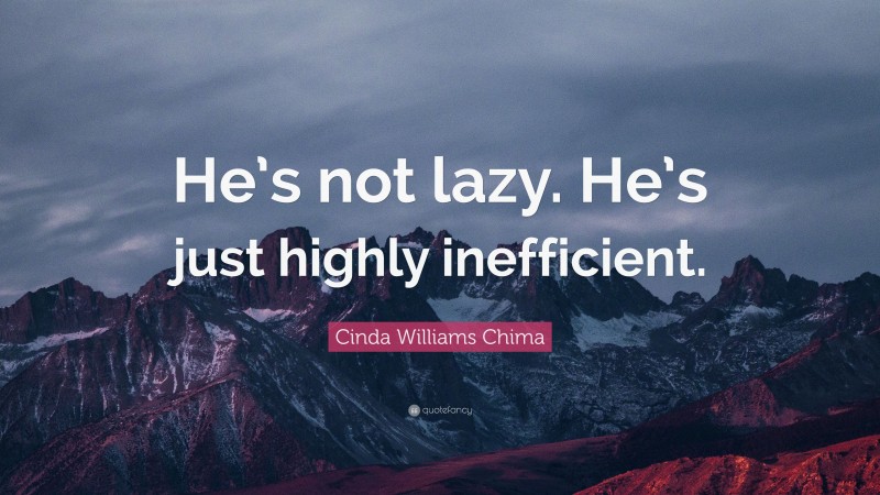 Cinda Williams Chima Quote: “He’s not lazy. He’s just highly inefficient.”