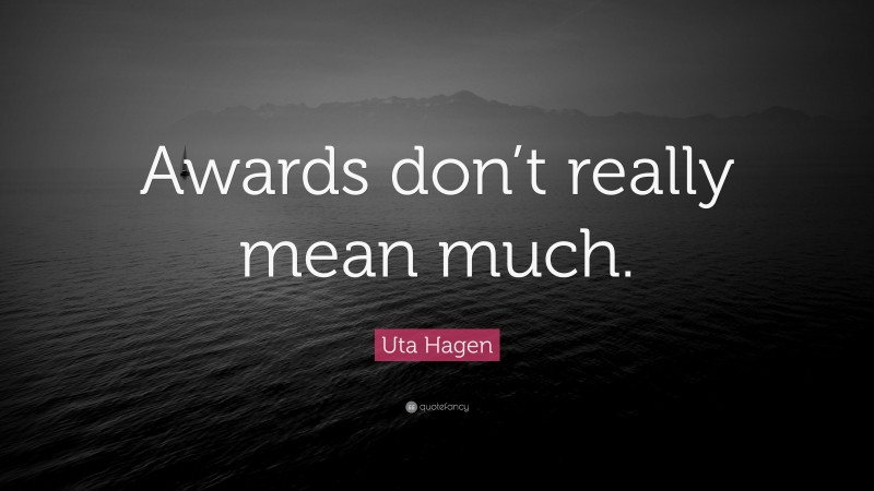 Uta Hagen Quote: “Awards don’t really mean much.”