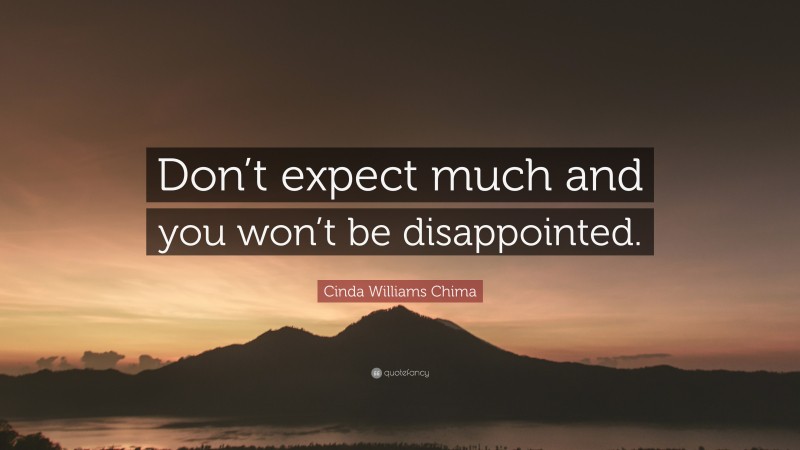 Cinda Williams Chima Quote: “Don’t expect much and you won’t be disappointed.”
