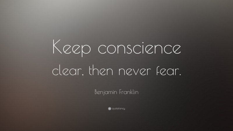 Benjamin Franklin Quote: “Keep conscience clear, then never fear.”