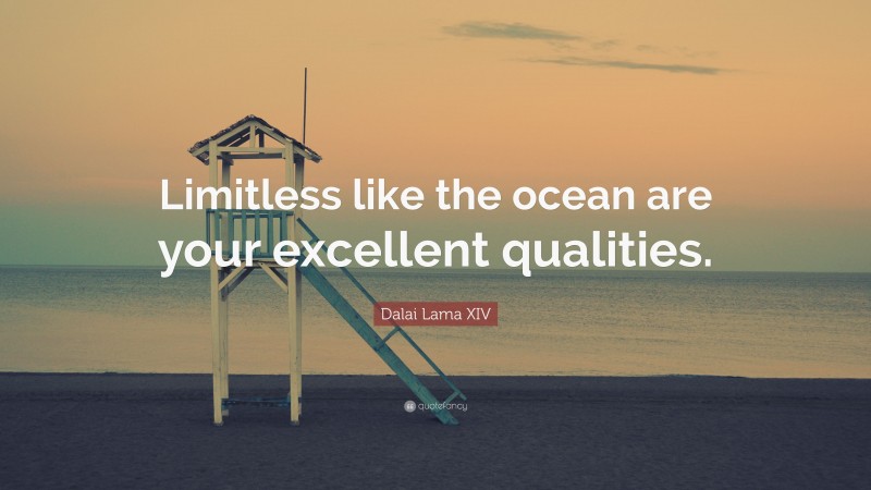 Dalai Lama XIV Quote: “Limitless like the ocean are your excellent qualities.”
