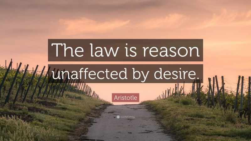 Aristotle Quote: “The law is reason unaffected by desire.”