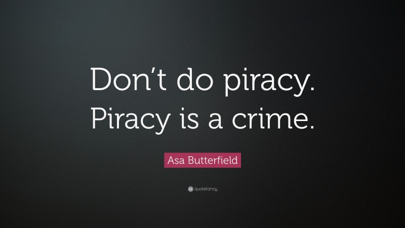 Asa Butterfield Quote: “Don’t do piracy. Piracy is a crime.”