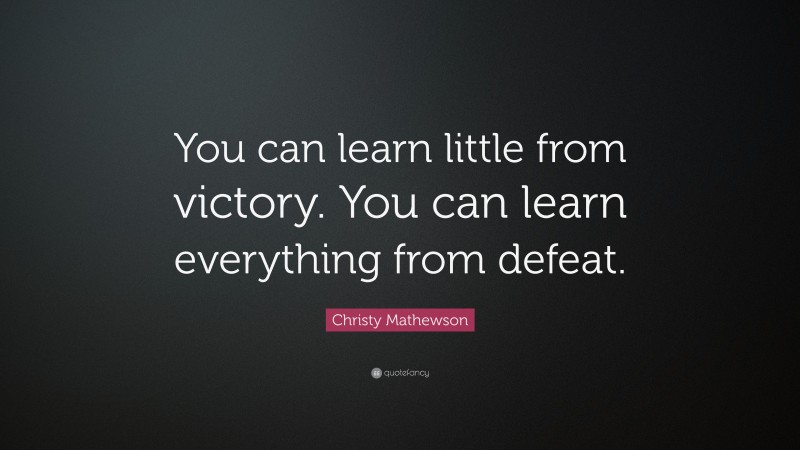 Christy Mathewson Quote: “You can learn little from victory. You can learn everything from defeat.”