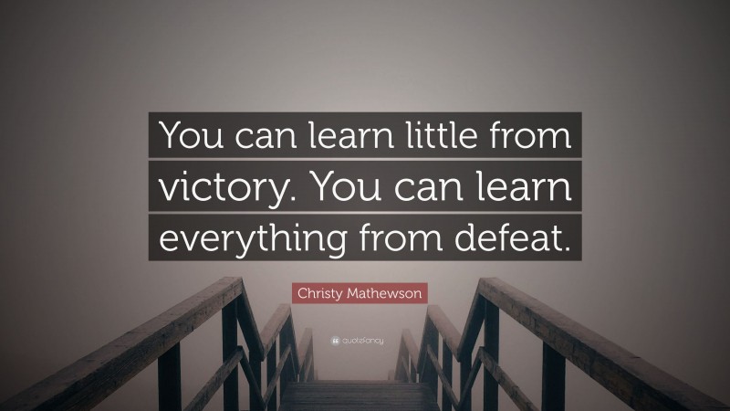 Christy Mathewson Quote: “You can learn little from victory. You can learn everything from defeat.”