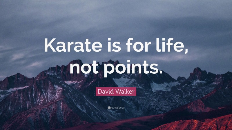 David Walker Quote: “Karate is for life, not points.”