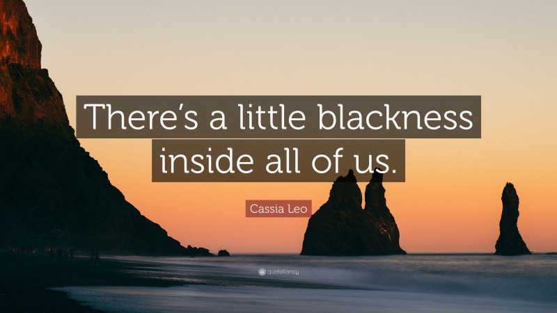 Cassia Leo Quote: “There’s a little blackness inside all of us.”