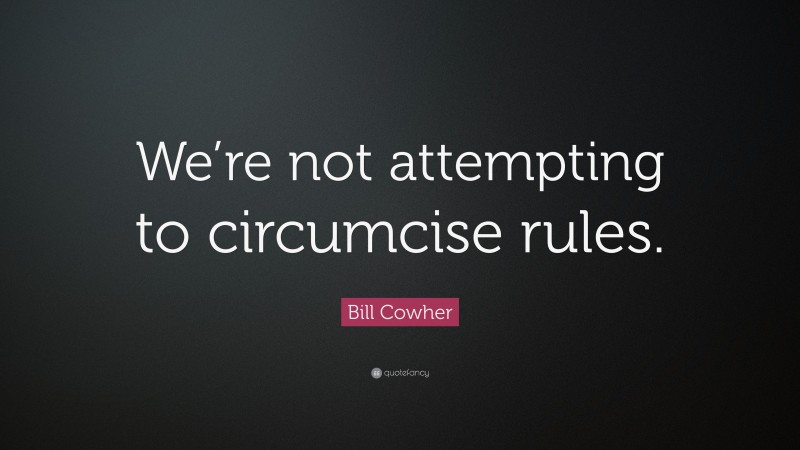 Bill Cowher Quote: “We’re not attempting to circumcise rules.”