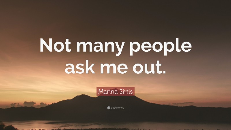 Marina Sirtis Quote: “Not many people ask me out.”