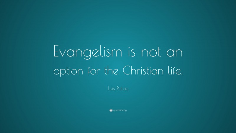 Luis Palau Quote: “Evangelism is not an option for the Christian life.”