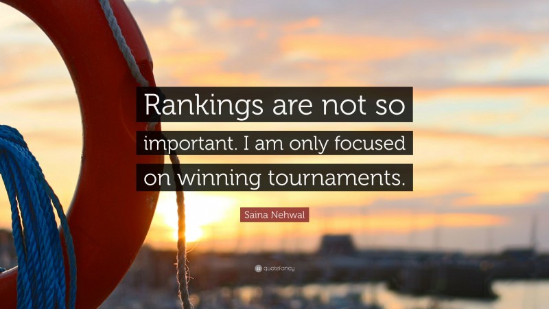 Saina Nehwal Quote: “Rankings are not so important. I am only focused on winning tournaments.”
