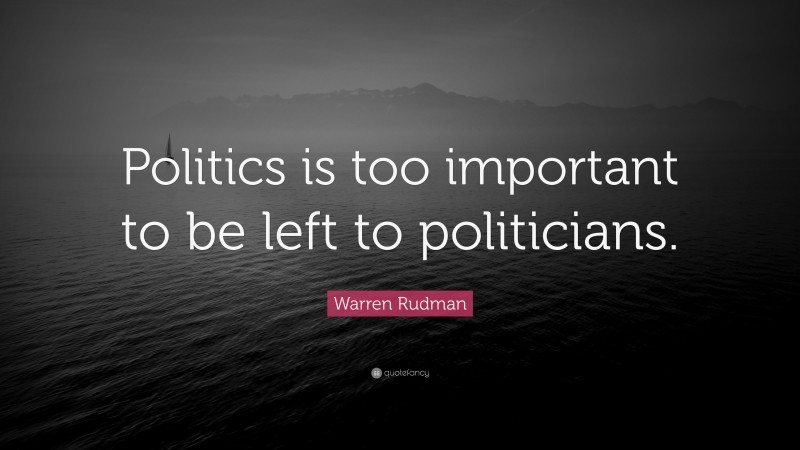 Warren Rudman Quote: “Politics is too important to be left to politicians.”