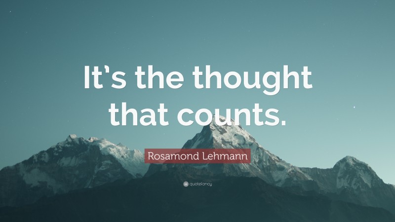 Rosamond Lehmann Quote: “It’s the thought that counts.”