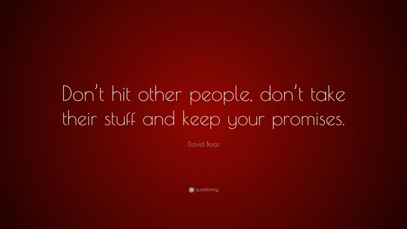 David Boaz Quote: “Don’t hit other people, don’t take their stuff and keep your promises.”