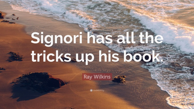 Ray Wilkins Quote: “Signori has all the tricks up his book.”